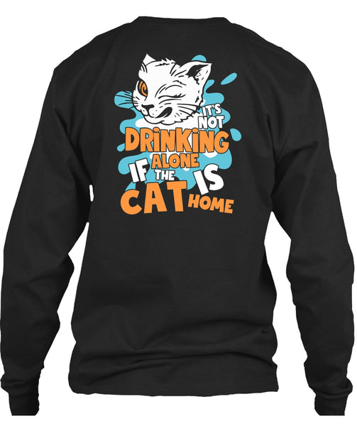 It's Not Drinking Alone T Shirt, The Cat Is Home T Shirt