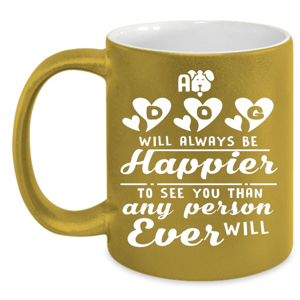 A Dog Will Always Be Happier Coffee Mug, Lovely Gift For Son Coffee Cup