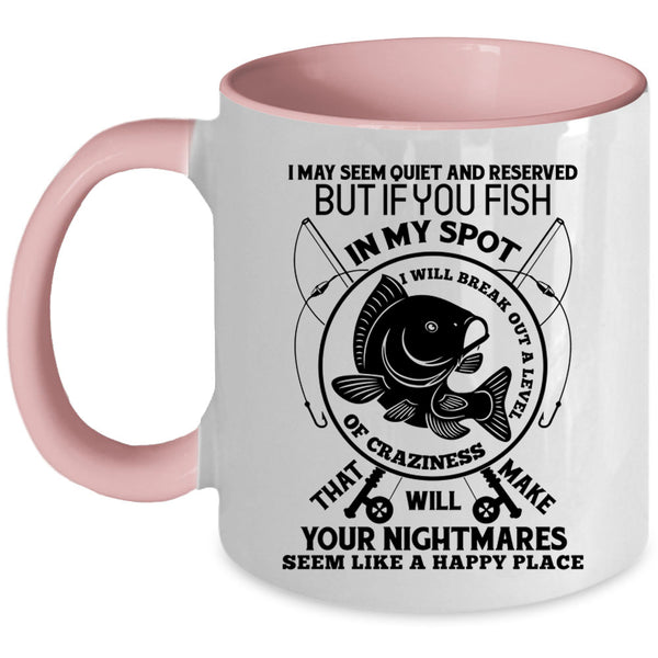 I Will Break Out A Level Of Crazy Coffee Mug, You Fish In My Spot Accent Mug