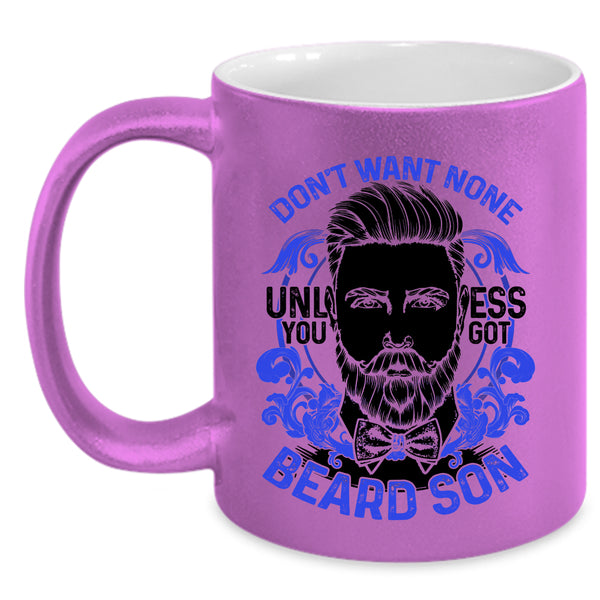 Cool Beard Son Coffee Mug, Don't Want None Unless You Got Beard Son Accent Mug