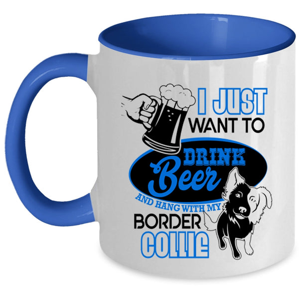 Hang Out With My Border Collie Coffee Mug, I Just Want To Drink Beer Accent Mug