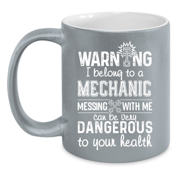 I Belong To A Mechanic Coffee Mug, Messing With Me Can Be Very Dangerous Coffee Cup