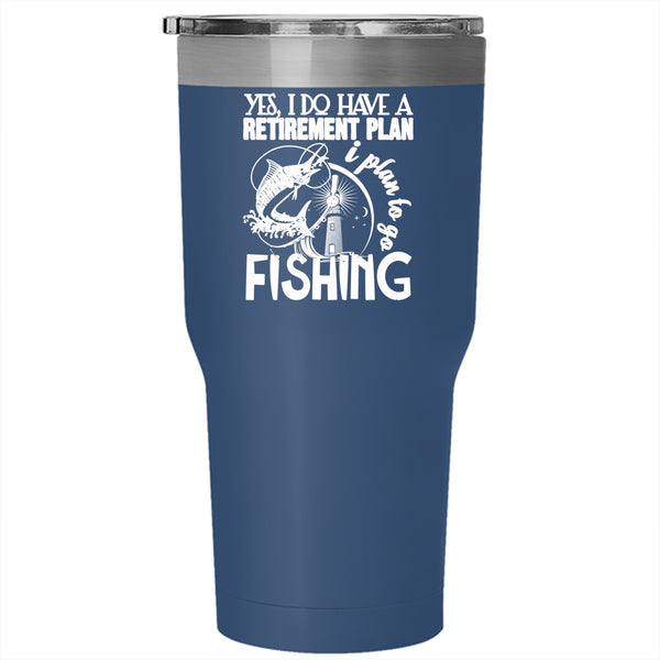 I Do Have A Retirement Plan Tumbler 30 oz Stainless Steel, I Plan To Go Fishing Travel Mug
