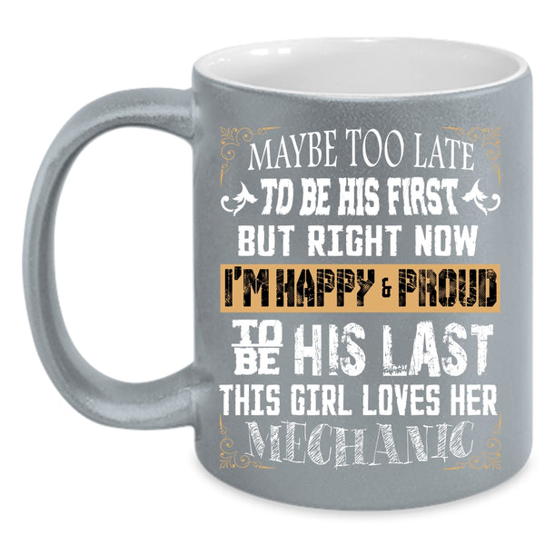 This Girl Loves Her Mechanic Coffee Mug, I'm Happy And Proud To Be His Last Coffee Cup