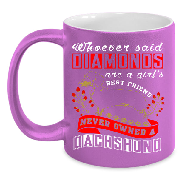 Diamonds Are A Girl's Best Friend Coffee Mug, Never Owned A Dachshund Coffee Cup