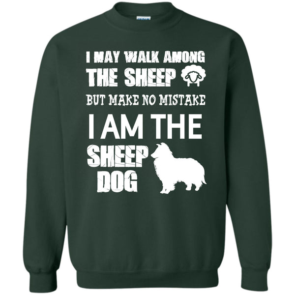 But Make No Mistake  T Shirt, I Am The Sheep Dog Sweatshirt