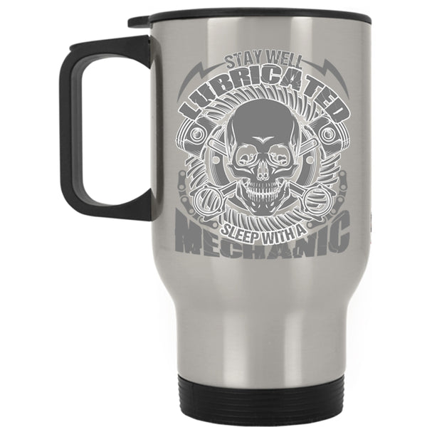 Cool Mechanics Travel Mug, Saty Well Lubricated Sleep With A Mechanic Mug