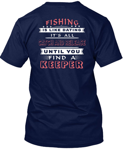 Fishing Is Like Dating T Shirt, It's All Catch And Release T Shirt