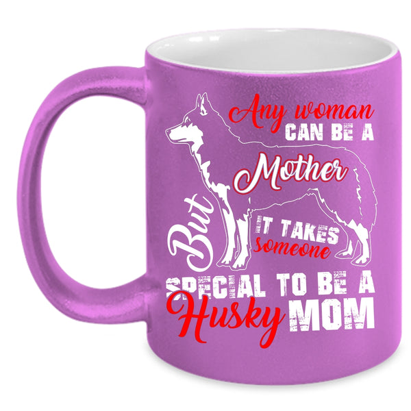 Any Woman Can Be A Mother Coffee Mug, Someone Special To Be A Husky Mom Coffee Cup