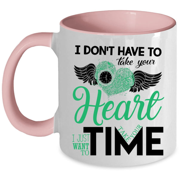 I Want To Take Your Time Coffee Mug, I Don't Have To Take Your Heart Accent Mug