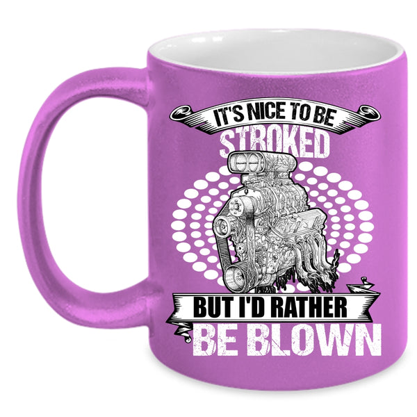 It's Nice To Be Stroked But I'd Rather Be Blown Coffee Mug, Funny Mechanics Coffee Cup
