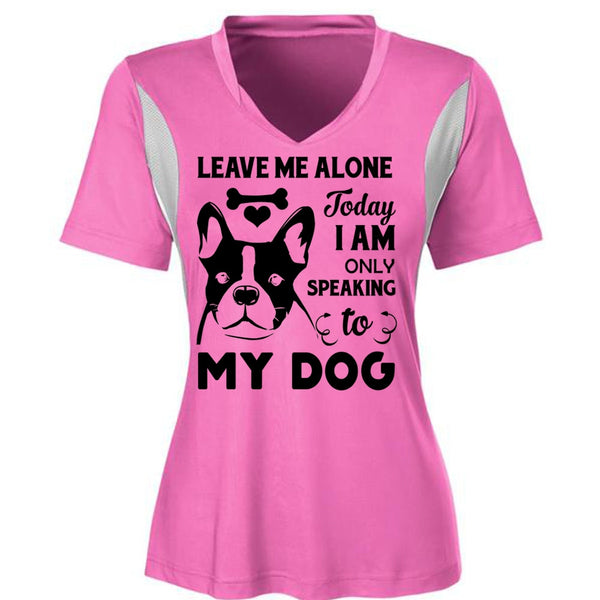 Leave Me Alone Today I Am Only Speaking To My Dog T Shirt, Favorite T Shirt
