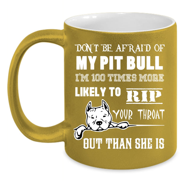 Don't be Afraid Of My Pit Bill Coffee Mug, I'm 100 Times More Likely Coffee Cup