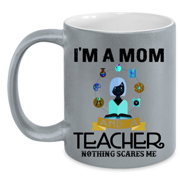 Nothing Scares Me Coffee Mug, I'm A Mom And A Teacher Accent Mug