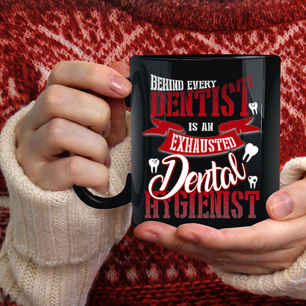 Behind Every Dentist Coffee Mug, Exhausted Dental Hygienist Coffee Cup