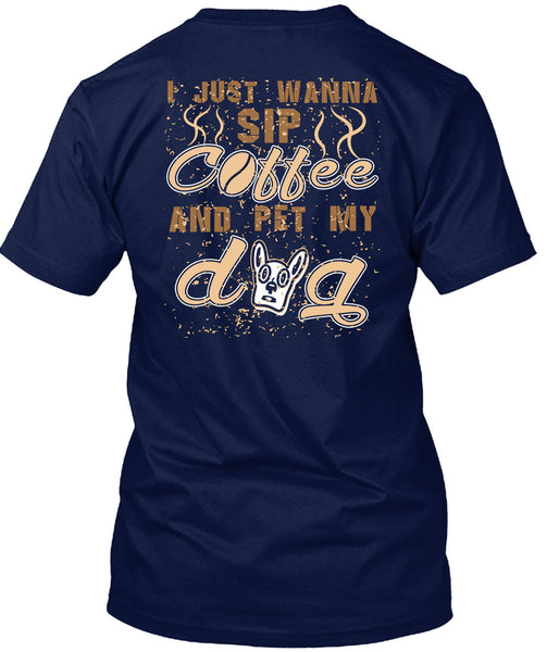 I Just Wanna Sip Coffee And Pet My Dog T Shirt, I Love My Life T Shirt