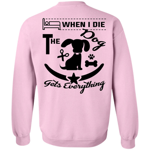 Favorite T Shirt, When I Die The Dog Gets Everything Sweatshirt