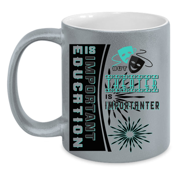 Theater Is Importanter Coffee Mug, Education Is Important Accent Mug