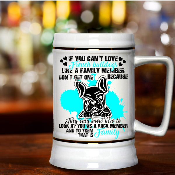 My Family Beer Stein 22oz, You Can't Love French Bulldogs Beer Mug