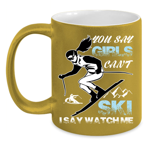 You Say Girls Can't Ski Coffee Mug, I Say Watch Me Coffee Cup
