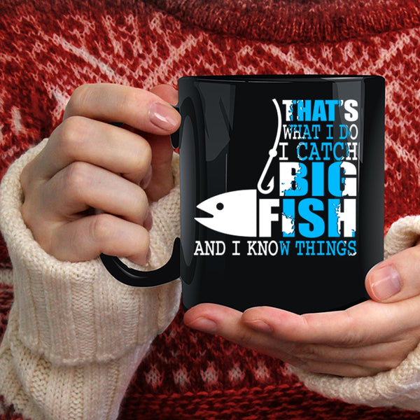What I Do I Catch Big Fish Coffee Mug, I Know Things Coffee Cup