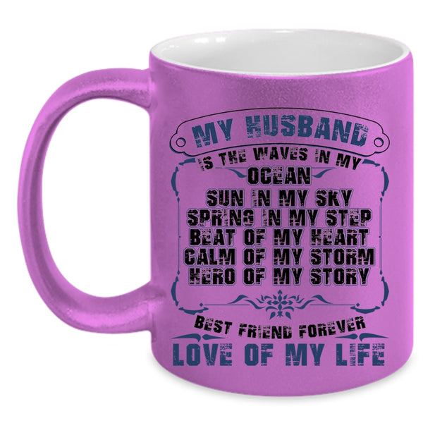 Best Friend Forever Love Of My Life Coffee Mug, My Husband Is The Waves In My Ocean Accent Mug