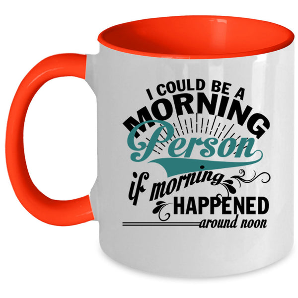 If Morning Happened Around Noon Coffee Mug, I Could Be A Morning Person Accent Mug