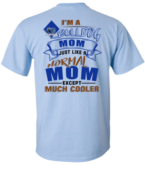 I'm A Bulldog Mom Just Like A Normal Mom Except Much Cooler T Shirt, I Love My Dog T Shirt