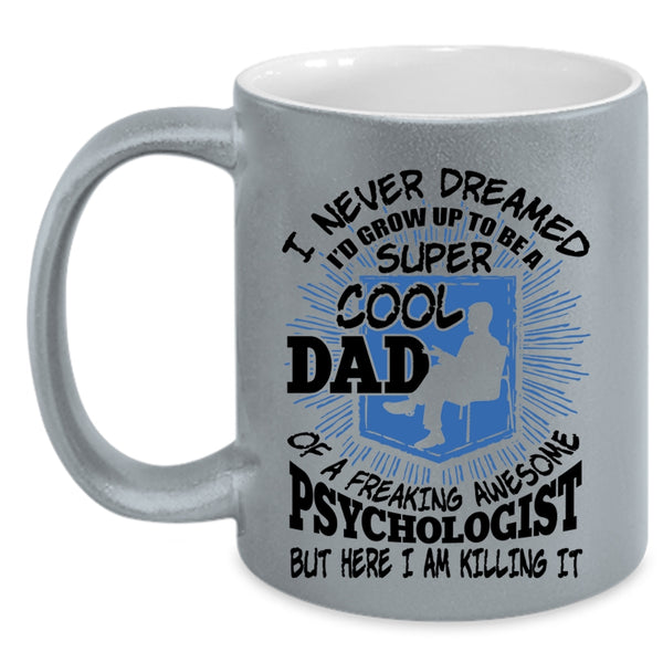 Cool Dad Coffee Mug, I'd Grow Up To Be A Dad Of A Psychologist Accent Mug