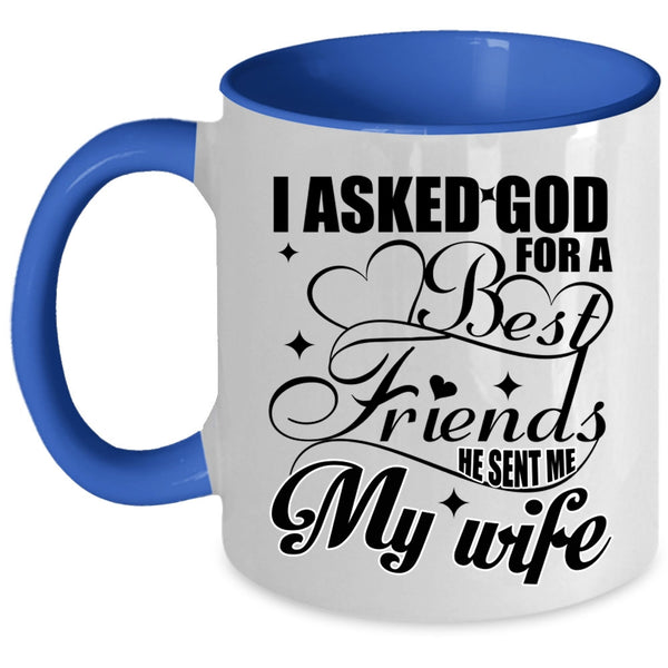 He Sent Me My Wife Coffee Mug, I Asked God For A Best Friends Accent Mug