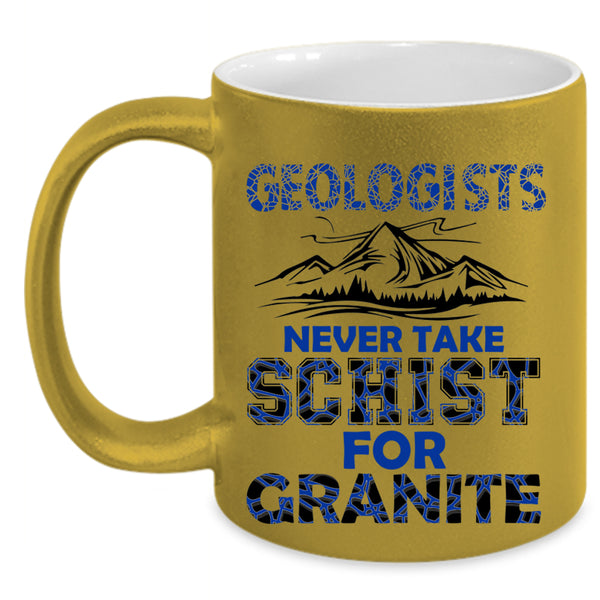 Never Take Schist For Granite Coffee Mug, Geologists Accent Mug