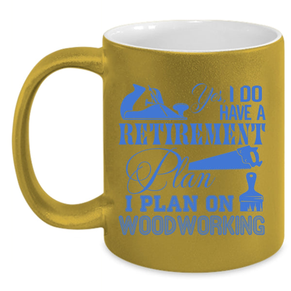 I Plan On Woodworking Coffee Mug, I Do Have A Retirement Plan Accent Mug