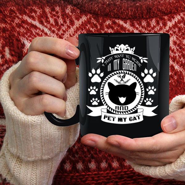 I Just Want To Work In My Garden And Pet Coffee Mug, My Cat Coffee Cup