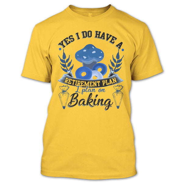 Yes I Do Have A Retirement Plan T Shirt, Coolest Baker T Shirt