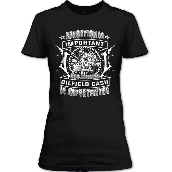 Education Is Important T Shirt, But Making Oilfield Cash Is Importanter T Shirt