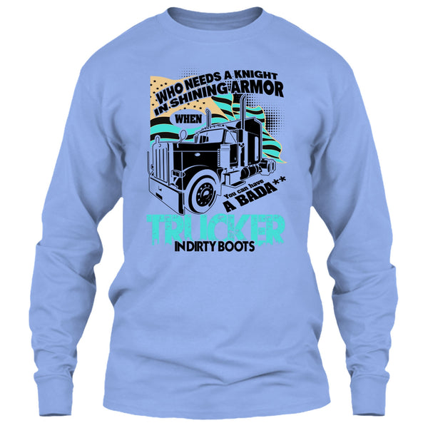 Who Needs A Knight T Shirt, I Am A Truck Driver T Shirt