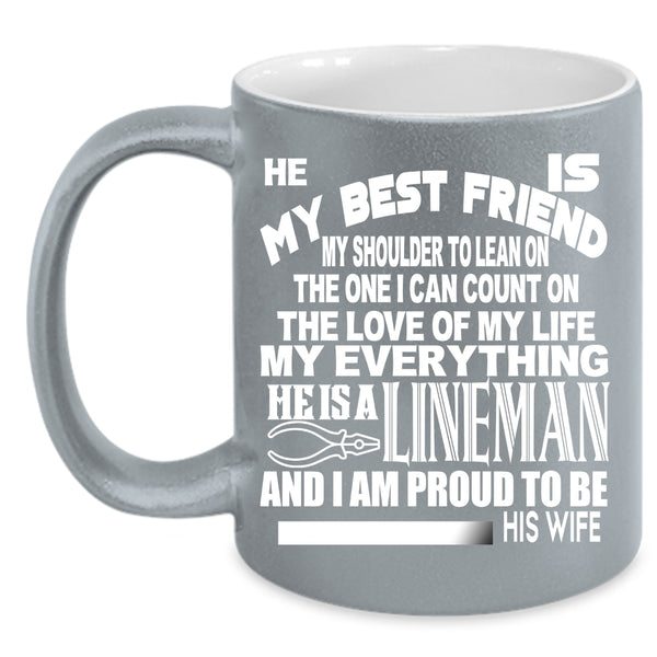 He Is My Bestfriend He Is A Lineman Coffee Mug, I Am Proud To Be His Wife Coffee Cup