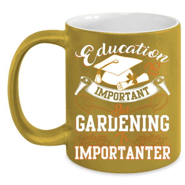 Education Is Inportant Coffee Mug, Gardening Is Importanter Coffee Cup