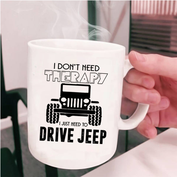 I Just Need To Drive Jeep Coffee Mug, I Don't Need Therapy Cup