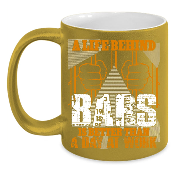 A Life Behind Bars Is Better Than A Day At Work Coffee Mug, Funny Coffee Cup