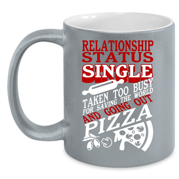 Relationship Status Coffee Mug, Taken Too Busy For Going Out Pizza Coffee Cup