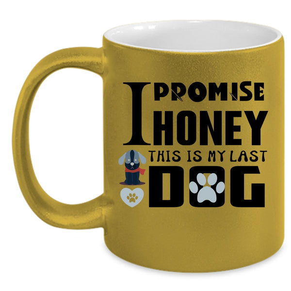 I Promise Honey This Is My Last Dog Cup, Funny Dogs Mug