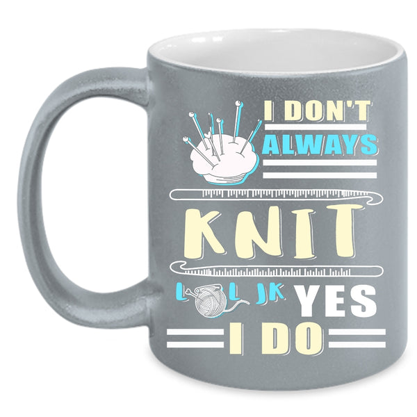 I Don't Always Knit Coffee Mug, Awesome Knitter Coffee Cup