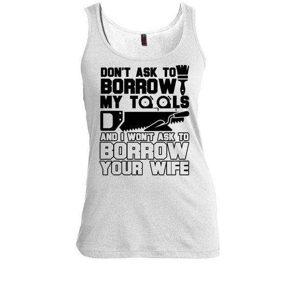 Don't Ask To Borrow My Tools T Shirt, Coolest Carpenter Tank Top