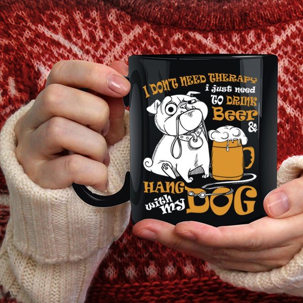 I Just Need To Drink Beer And Hang With My Dog Coffee Mug, Cute Coffee Cup