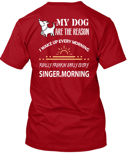 My Dog Are The Reason T Shirt, I Wake Up Every Morning T Shirt