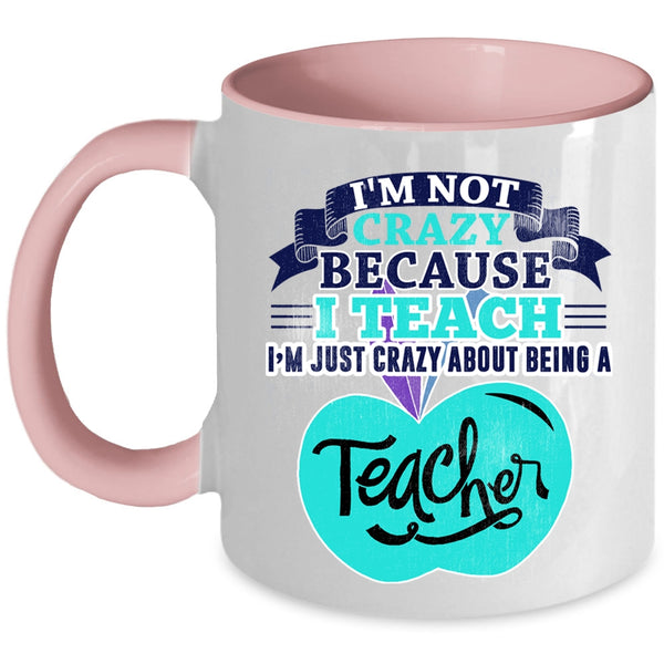 I'm Just Crazy About Being A Teacher Coffee Mug, I'm Not Crazy Accent Mug