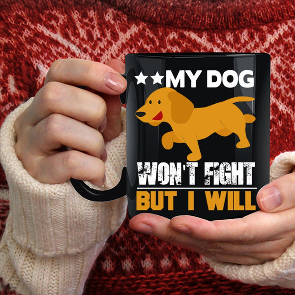 My Dog Won't Fight But I Will Coffee Mug, Cool Dogs Coffee Cup