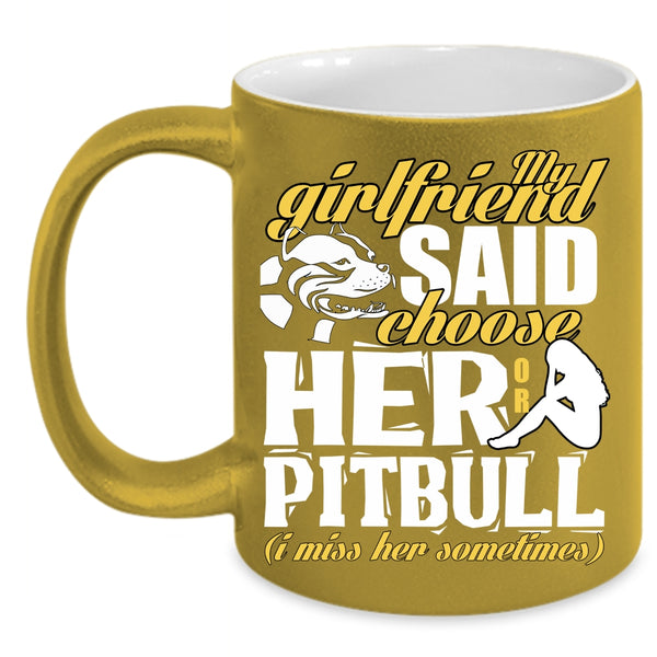My Girlfriend Said Choose Her Or Pitbull Coffee Mug, Funny Boyfriend Coffee Cup