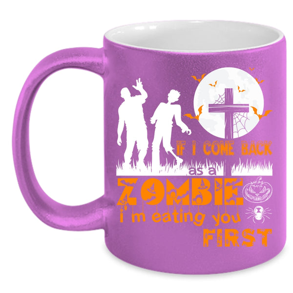 If I Come Back As A Zombie Coffee Mug, I'm Eating You First Coffee Cup